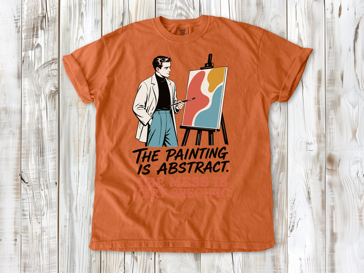 The Painting Is Abstract. The Mess Is Very Specific. Tee