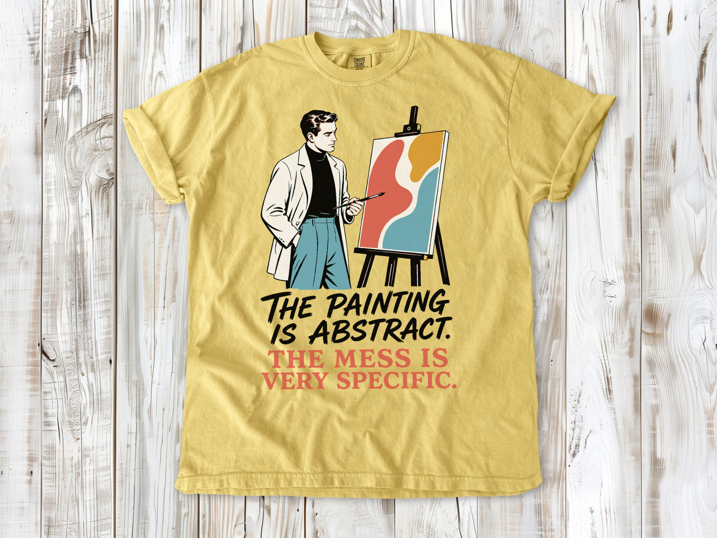 The Painting Is Abstract. The Mess Is Very Specific. Tee