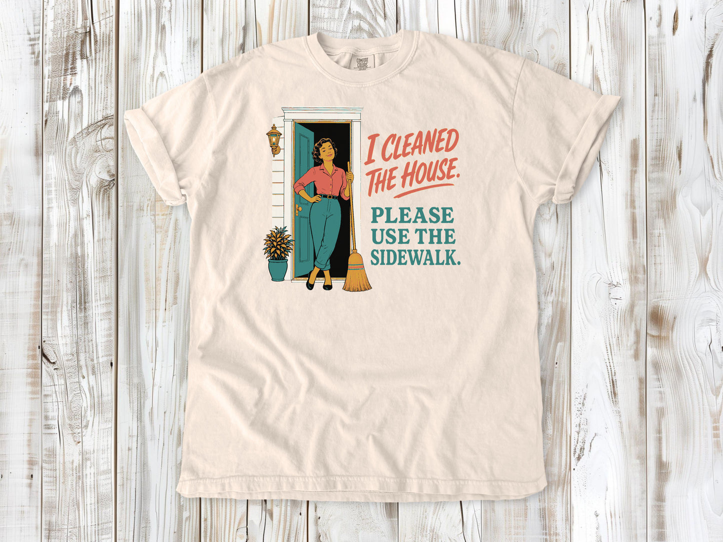 Butter garment-dyed tee with I Cleaned the House Please Use the Sidewalk cleaning graphic.