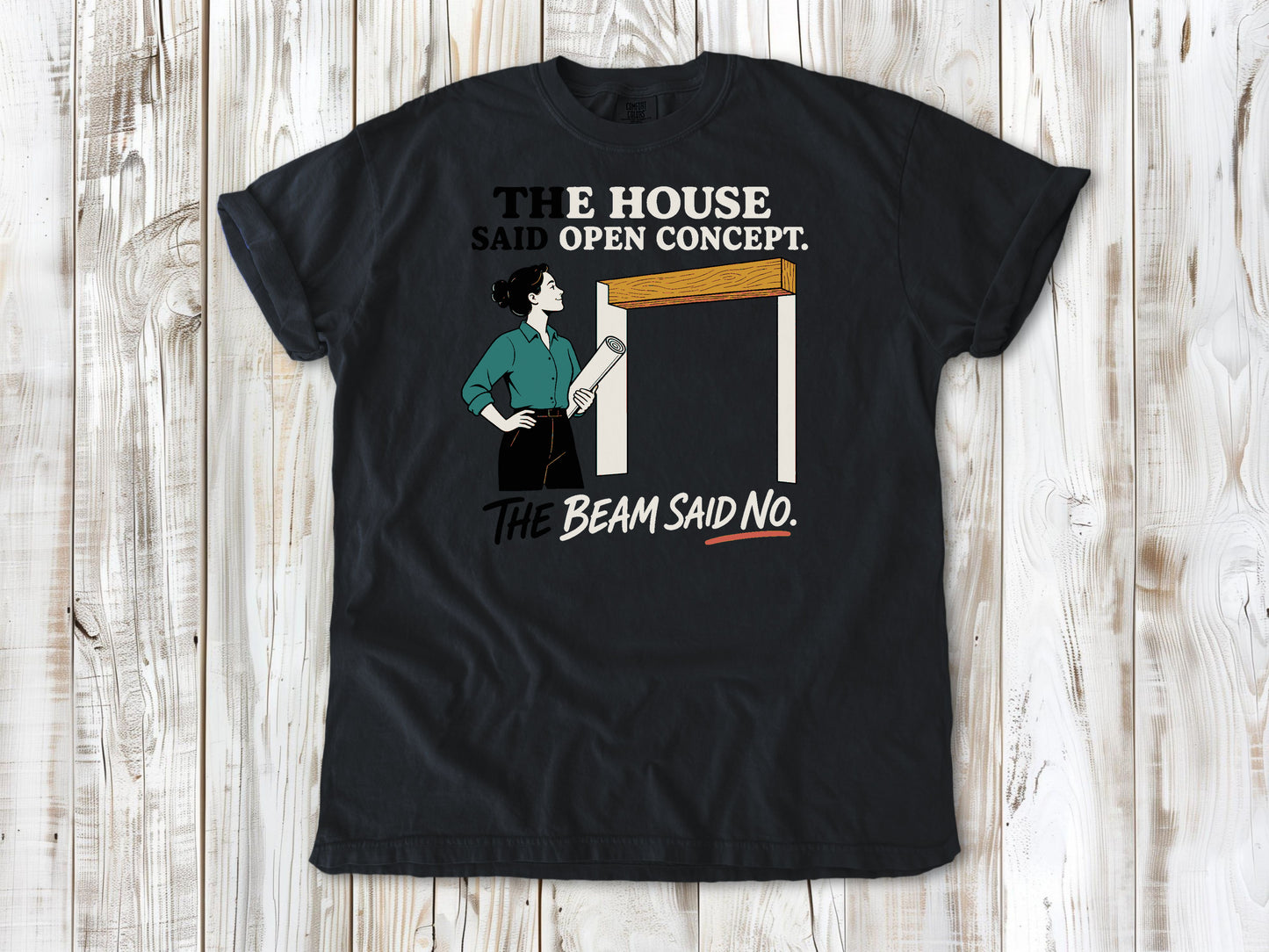 Washed Denim garment-dyed tee with The House Said Open Concept The Beam Said No renovation graphic.