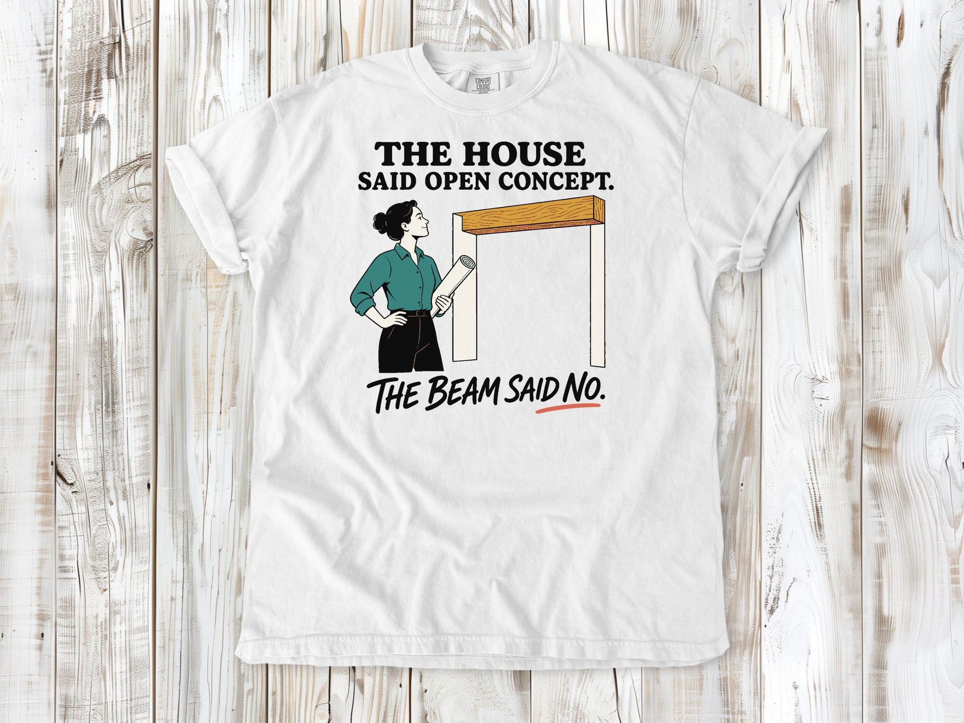 White garment-dyed tee with The House Said Open Concept The Beam Said No renovation graphic.