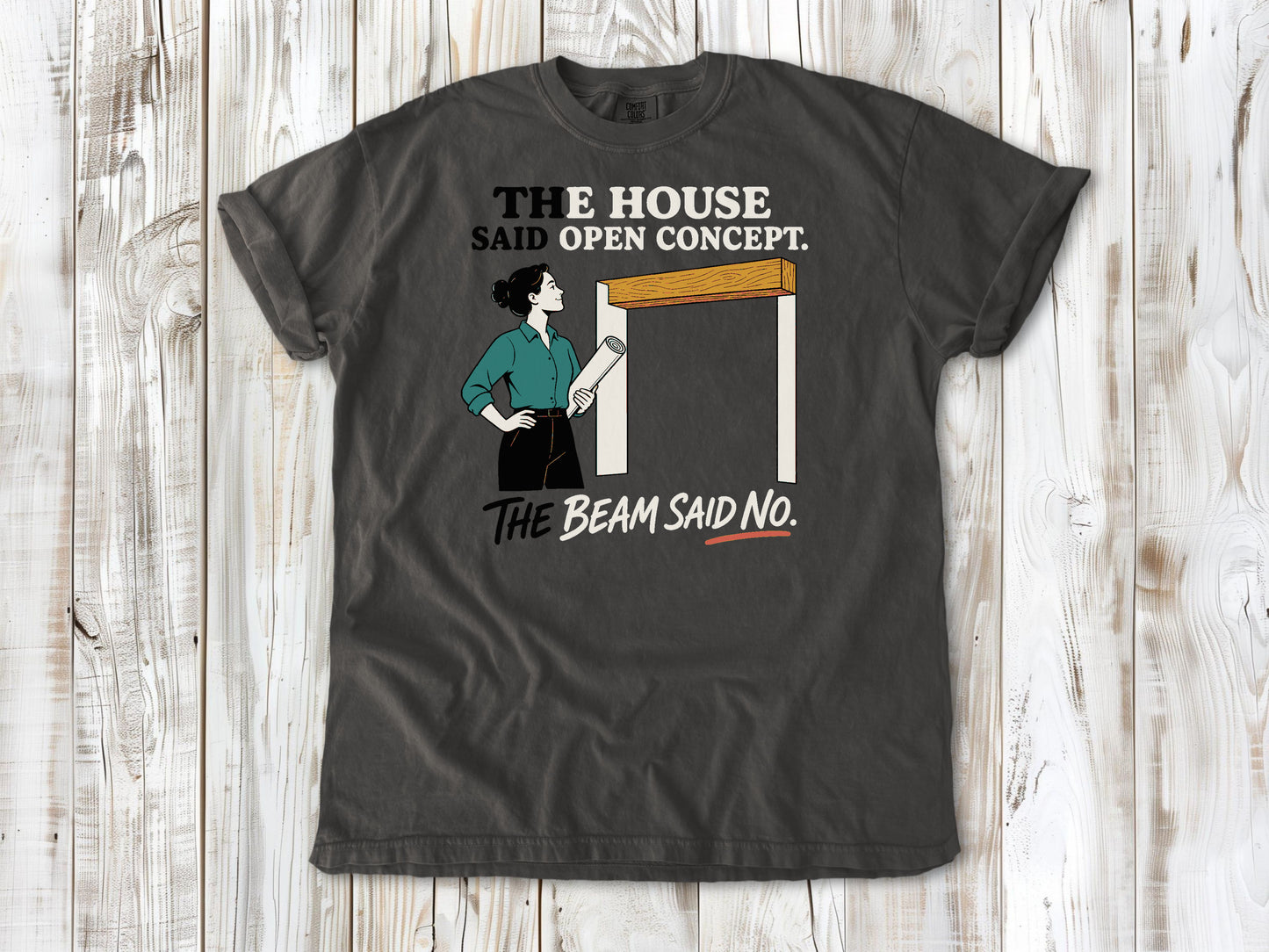 Ivory garment-dyed tee with The House Said Open Concept The Beam Said No renovation graphic.