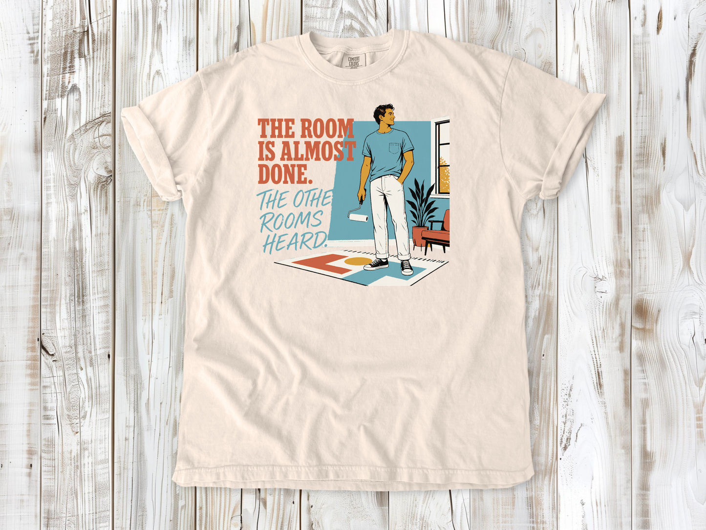 Butter garment-dyed tee with The Room Is Almost Done The Other Rooms Heard renovation graphic.
