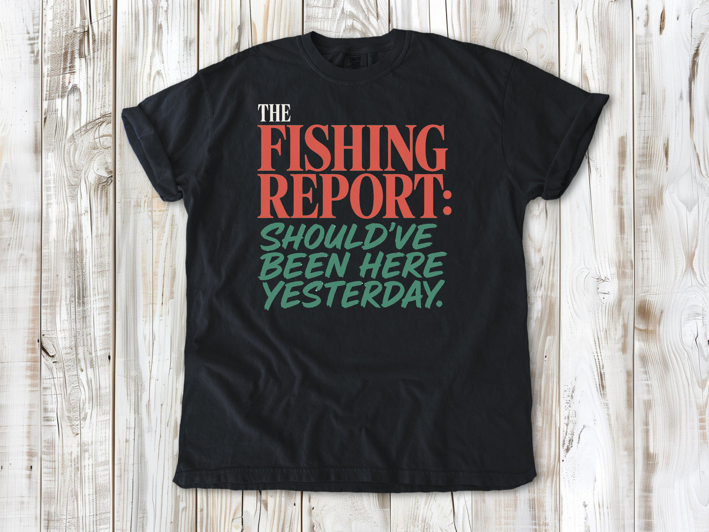 Washed Denim garment-dyed tee with The Fishing Report Should've Been Here Yesterday graphic.