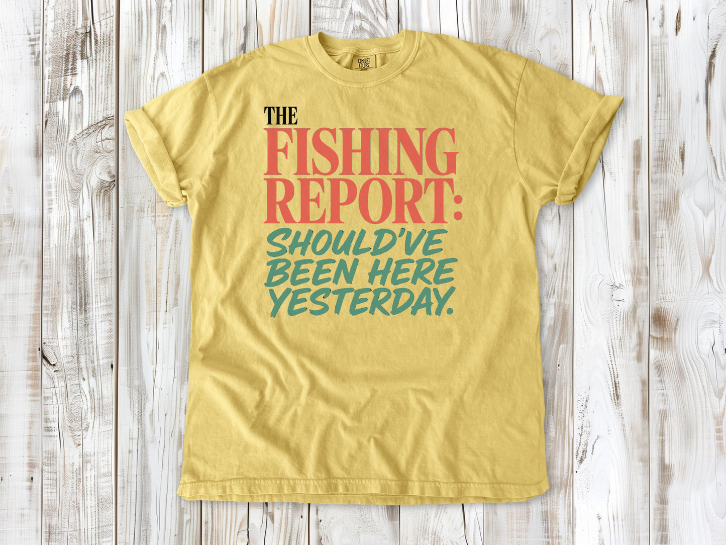 Grey garment-dyed tee with The Fishing Report Should've Been Here Yesterday graphic.