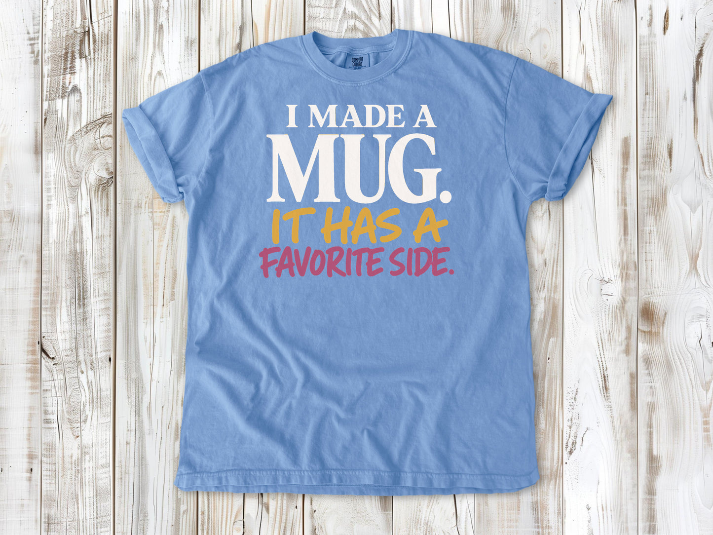 Pepper garment-dyed tee with I Made a Mug It Has a Favorite Side pottery graphic.