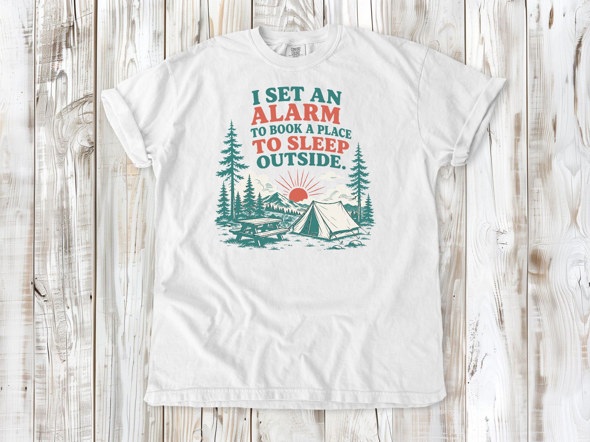 White garment-dyed tee with I Set an Alarm to Book a Place to Sleep Outside camping graphic.
