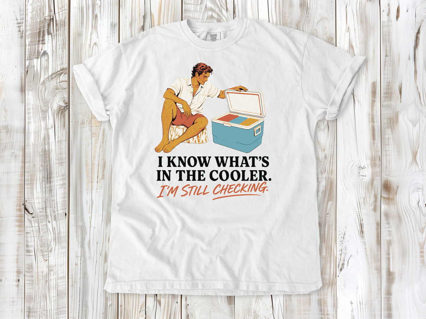 White garment-dyed tee with I Know What's in the Cooler I'm Still Checking beach graphic.