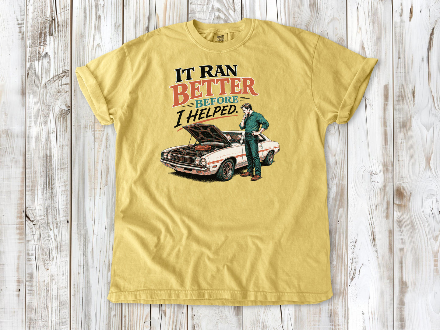 Butter garment-dyed tee with It Ran Better Before I Helped project car graphic.