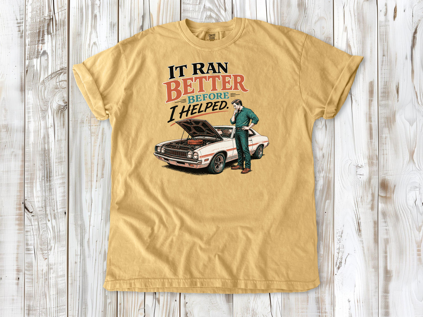 Mustard garment-dyed tee with It Ran Better Before I Helped project car graphic.