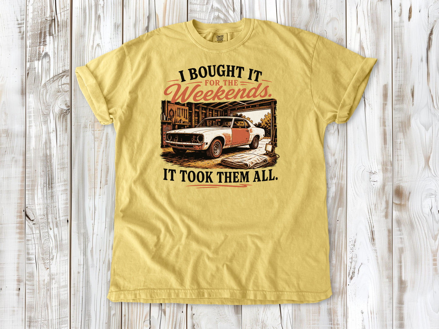 Butter garment-dyed tee with I Bought It for the Weekends It Took Them All project car graphic.