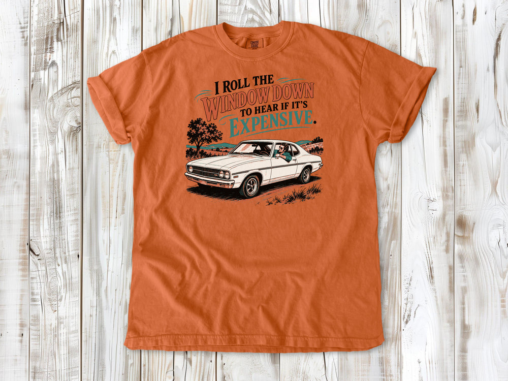Burnt Orange garment-dyed tee with I Roll the Window Down to Hear If It Is Expensive car repair graphic.