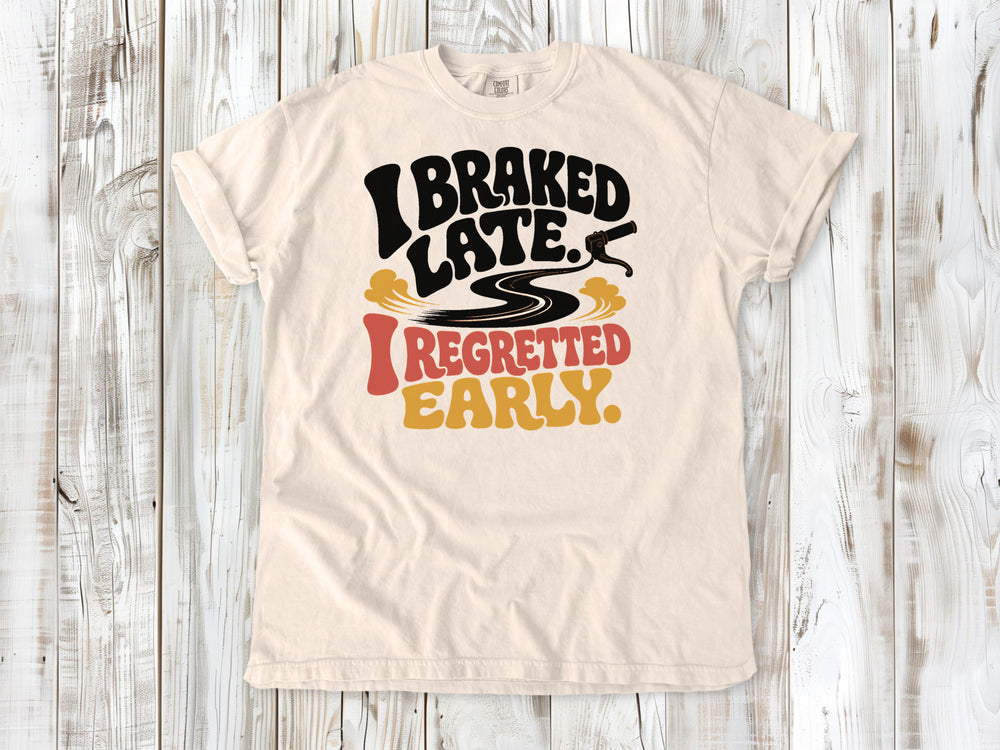 I Braked Late. I Regretted Early Dirt Bike Tee