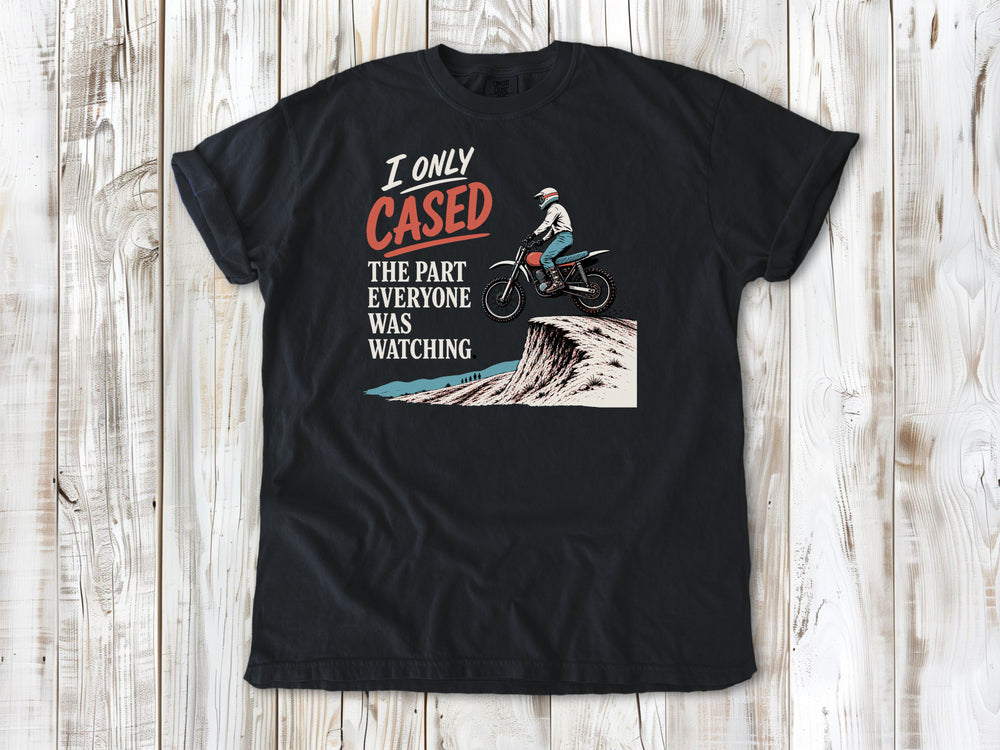 I Only Cased the Part Everyone Was Watching Motocross Tee