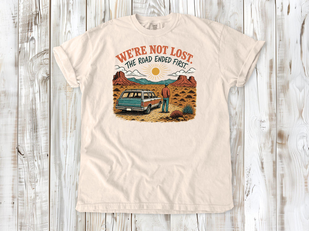 We're Not Lost. The Road Ended First. Tee