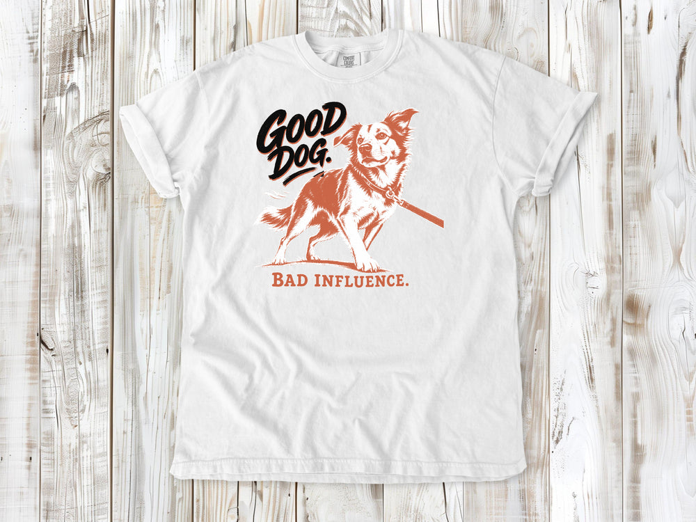 Good Dog. Bad Influence. Tee