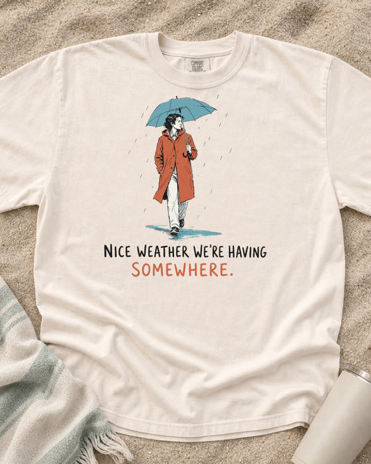 Ivory Comfort Colors 1717 tee with Nice Weather We're Having Somewhere graphic.