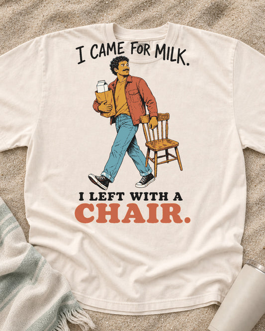 Ivory Comfort Colors 1717 tee with I Came for Milk. I Left With a Chair graphic.