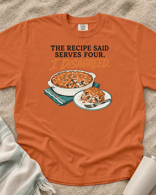 Burnt Orange Comfort Colors 1717 tee with The Recipe Said Serves Four. I Disagreed graphic.