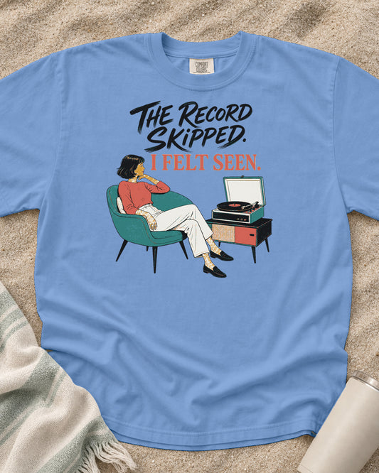 Washed Denim Comfort Colors 1717 tee with The Record Skipped. I Felt Seen graphic.