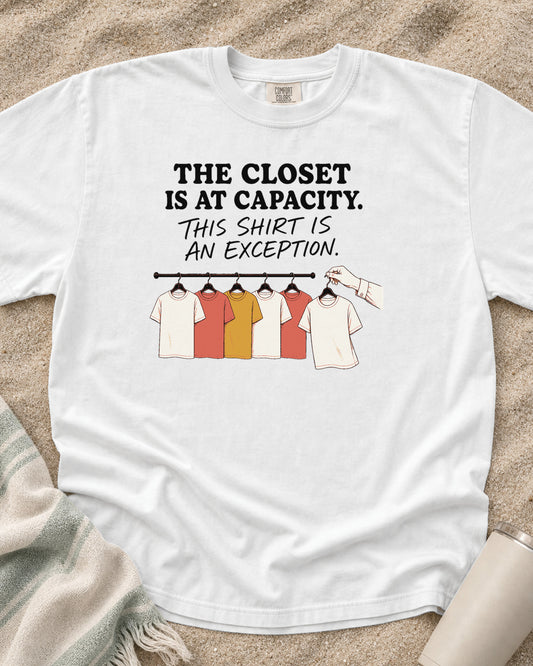 White Comfort Colors 1717 tee with The Closet Is at Capacity. This Shirt Is an Exception graphic.