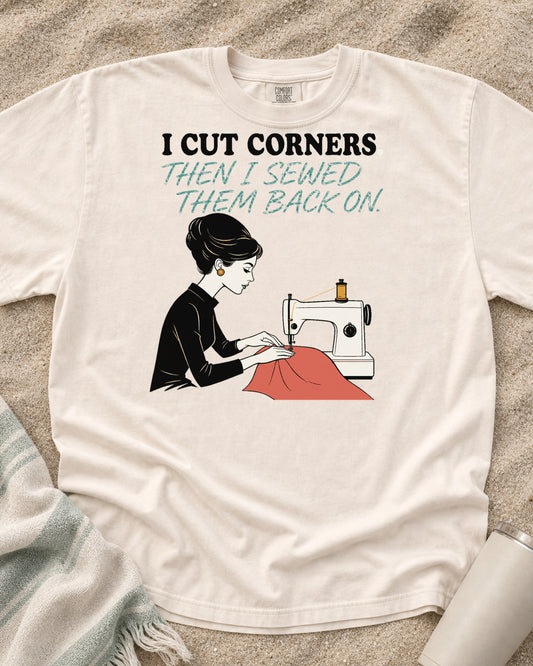 Ivory Comfort Colors 1717 tee with I Cut Corners. Then I Sewed Them Back On graphic.