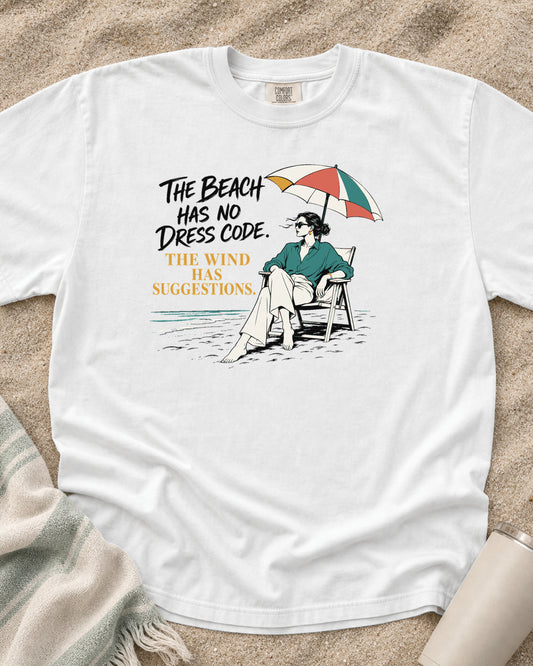 White Comfort Colors 1717 tee with The Beach Has No Dress Code. The Wind Has Suggestions graphic.