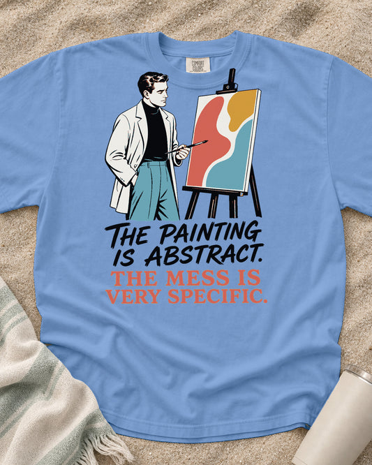 Washed Denim Comfort Colors 1717 tee with The Painting Is Abstract. The Mess Is Very Specific graphic.